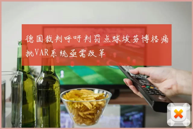 德国裁判呼吁判罚点球埃芬博格痛批VAR系统亟需改革